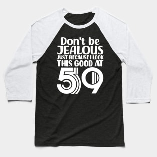 Don't Be Jealous Just Because I look This Good At 59 Baseball T-Shirt